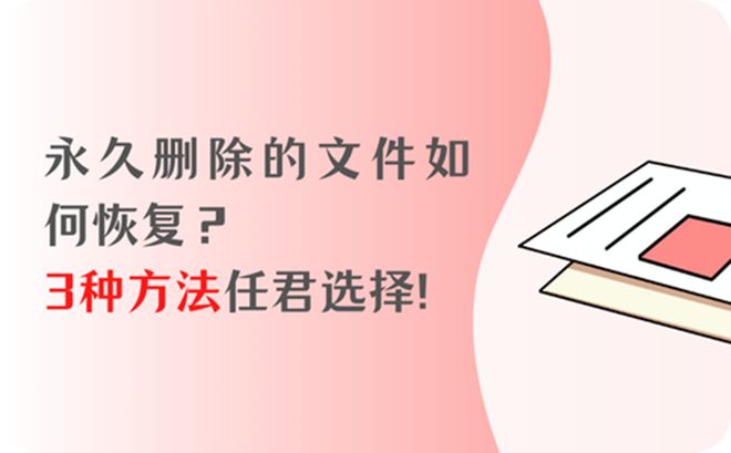 永久删除的文件如何恢复？文件恢复3种方法任君选择！(图1)