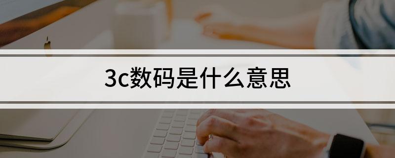 3c数码是什么意思(图1)