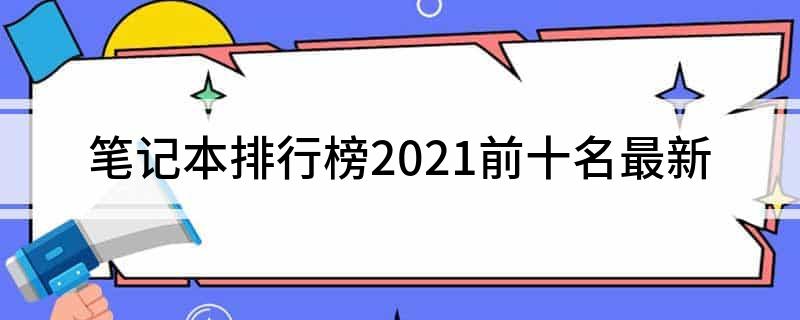 笔记本排行榜2021前十名最新(图1)